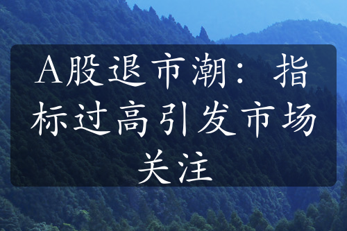 A股退市潮：指标过高引发市场关注