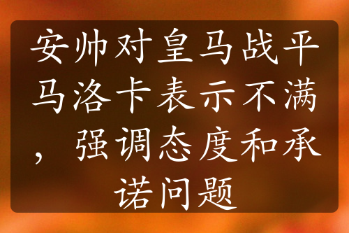 安帅对皇马战平马洛卡表示不满，强调态度和承诺问题