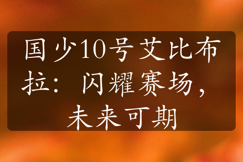 国少10号艾比布拉：闪耀赛场，未来可期